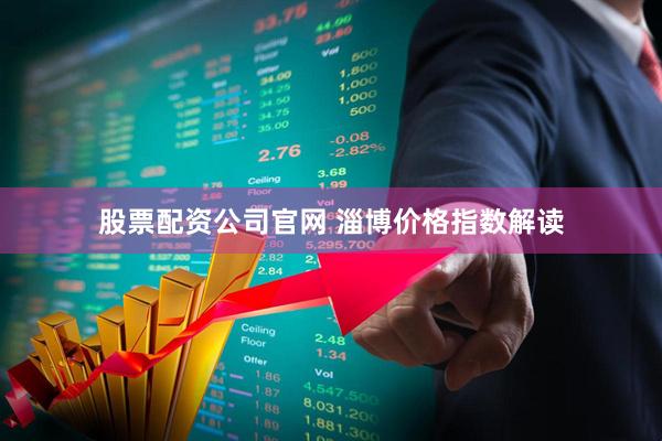 股票配资公司官网 淄博价格指数解读